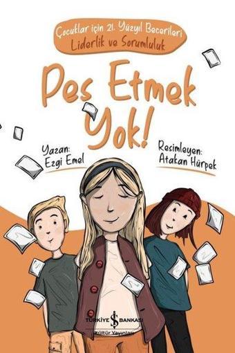 Pes Etmek Yok! Çocuklar için 21.Yüzyıl Becerileri: Liderlik ve Sorumluluk - Ezgi Emel - İş Bankası Kültür Yayınları