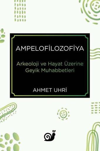 Ampelofilozofiya: Arkeoloji ve Hayat Üzerine Geyik Muhabbetleri - Ahmet Uhri - Sakin Kitap