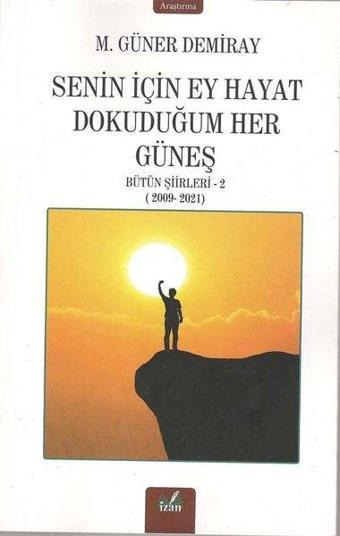 Senin İçin Ey Hayat Dokunduğum Her Güneş - Bütün Şiirleri 2 - M. Güner Demiray - İzan Yayıncılık