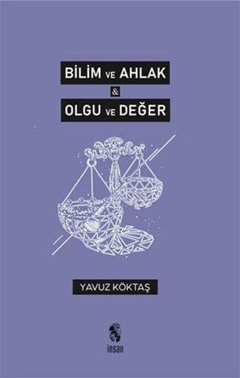 Bilim ve Ahlak - Olgu ve Değer - Yavuz Köktaş - İnsan Yayınları