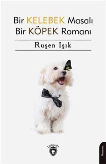 Bir Kelebek Masalı - Bir Köpek Romanı - Ruşen Işık - Dorlion Yayınevi