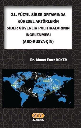 21. Yüzyıl Siber Ortamında Küresel Aktörlerin Siber Güvenlik Politikalarının İncelenmesi: ABD-Rusya- - Ahmet Emre Köker - Zet Akademi Yayınları