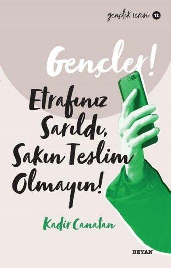 Gençler! Etrafınız Sarıldı Sakın Teslim Olmayın! Gençlik Serisi 12 - Kadir Canatan - Beyan Yayınları