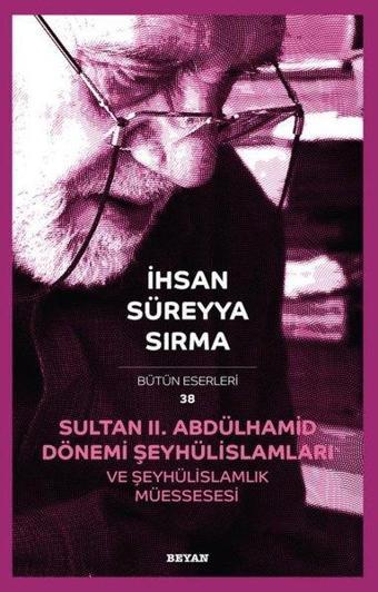 Sultan 2.Abdülhamid Dönemi Şeyhülislamları ve Şeyhülislamlık Müessesesi - İhsan Süreyya Sırma - Beyan Yayınları