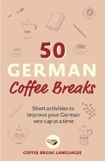 50 German Coffee Breaks: Short activities to improve your German one cup at a time - Coffee Break Languages  - John Murray