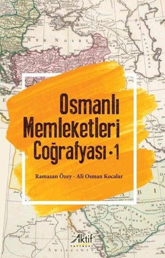 Osmanlı Memleketleri Coğrafyası - Cilt 1 - Ali Osman Kocalar - Aktif Yayınları