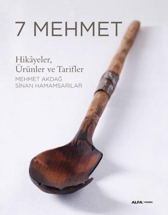 7 Mehmet: Hikayeler Ürünler ve Tarifler - Sinan Hamamsarılar - Alfa Yayıncılık