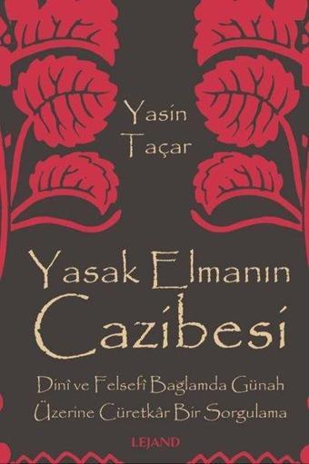 Yasak Elmanın Cazibesi - Dini ve Felsefi Bağlamda Günah Üzerine Cüretkar Bir Sorgulama - Yasin Taçar - Lejand