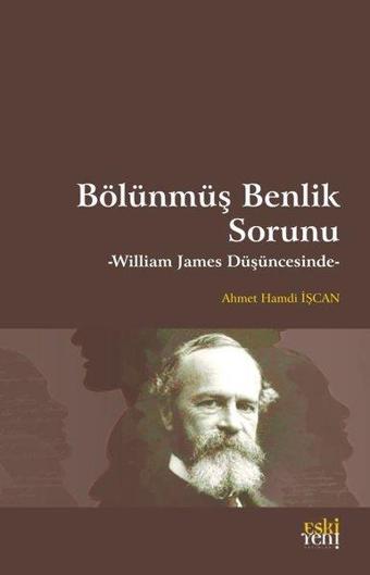 Bölünmüş Benlik Sorunu - William James Düşüncesinde - Ahmet Hamdi İşcan - Eskiyeni Yayınları