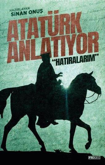 Atatürk Anlatıyor: Hatıralarım - Kolektif  - Frekans Kitap