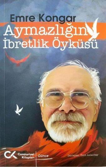 Aymazlığın İbretlik Öyküsü - Emre Kongar - Cumhuriyet Kitapları