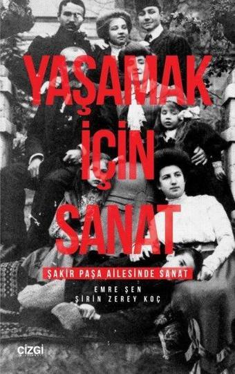 Yaşamak İçin Sanat - Şakir Paşa Ailesinde Sanat - Emre Şen - Çizgi Kitabevi