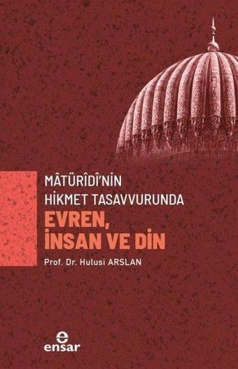 Matüridi'nin Hikmet Tasavvurunda Evren, İnsan ve Din - Hulusi Arslan - Ensar Neşriyat