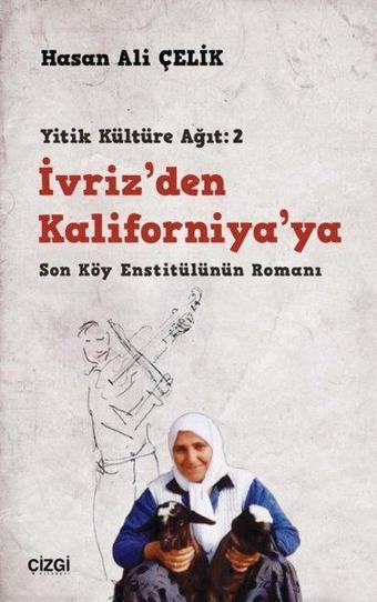 İvriz'den Kaliforniya'ya - Son Köy Enstitülünün Romanı Yitik Kültüre Ağıt: 2 - Hasan Ali Çelik - Çizgi Kitabevi