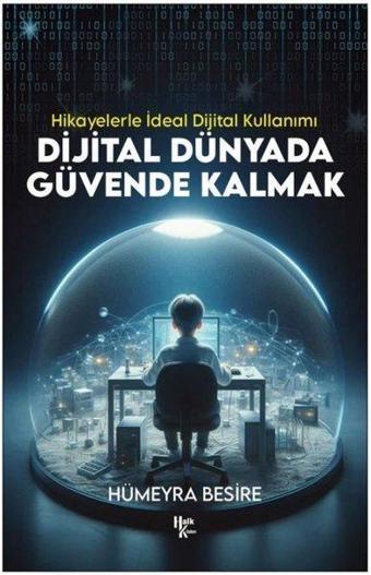 Dijital Dünyada Güvende Kalmak -  Hikayelerle İdeal Dijital Kullanımı - Hümeyra Besire - Halk Kitabevi Yayınevi