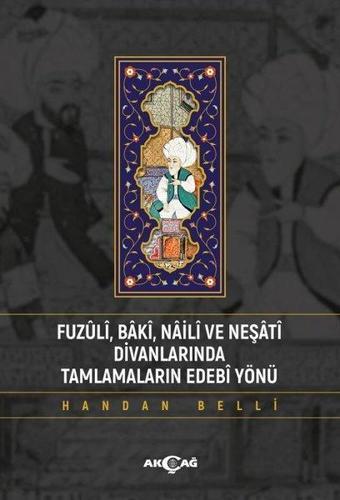 Fuzuli Baki Naili ve Neşati Divanlarında Tamlamaların Edebi Yönü - Handan Belli - Akçağ Yayınları