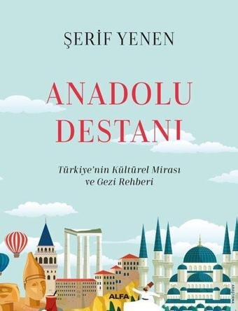 Anadolu Destanı - Türkiyenin Kültürel Mirası ve Gezi Rehberi - Şerif Yenen - Alfa Yayıncılık