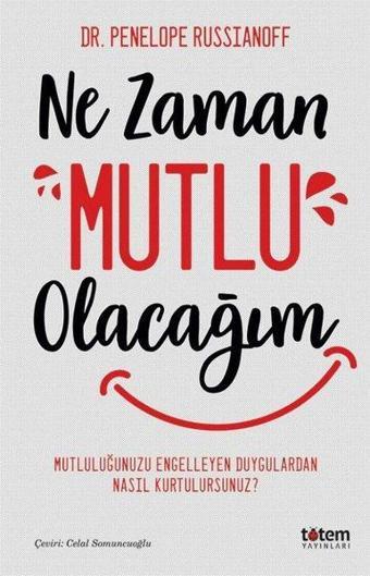 Ne Zaman Mutlu Olacağım - Mutluluğu Engelleyen Duygulardan Nasıl Kurtulursunuz? - Penelope Russianoff - Totem