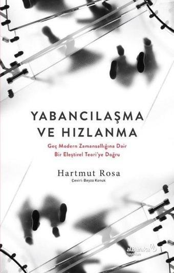 Yabancılaşma ve Hızlanma: Geç Modern Zamansallığına Dair Bir Eleştirel Teori'ye Doğru - Hartmut Rosa - alBaraka Yayınları