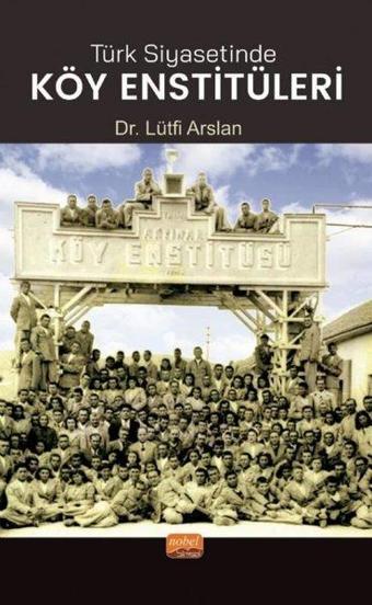 Türk Siyasetinde Köy Enstitüleri - Lütfi Arslan - Nobel Bilimsel Eserler