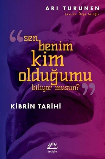 Sen Benim Kim Olduğumu Biliyor musun? Kibrin Tarihi - Ari Turunen - İletişim Yayınları