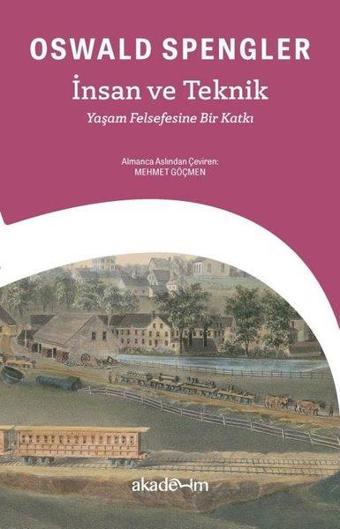 İnsan ve Teknik: Yaşam Felsefesine Bir Katkı - Oswald Spengler - Akademim Yayıncılık