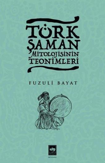 Türk Şaman Mitolojisinin Teonimleri - Fuzuli Bayat - Ötüken Neşriyat