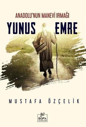 Yunus Emre - Anadolu'nun Manevi Irmağı - Mustafa Özçelik - Sofa Yayınları