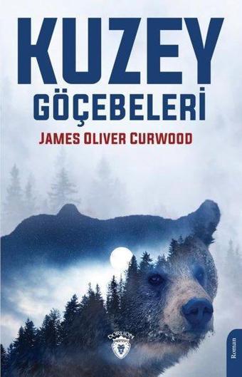 Kuzey Göçebeleri - James Oliver Curwood - Dorlion Yayınevi