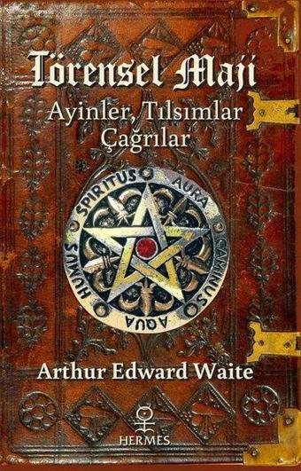 Törensel Maji: Ayinler Tılsımlar Çağrılar - Arthur Edward Waite - Hermes Yayınları