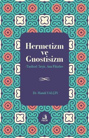 Hermetizm ve Gnostisizm - Tarihsel Seyir Ana Fikirler - Hamdi Yalçın - Fecr Yayınları