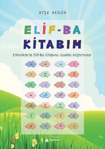 Elif-Ba Kitabım (Etkinliklerle Elif-Ba Kitabına Uyumlu Alıştırmalar) - Ayşe Akgün - Kayalıpark