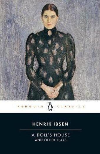 A Doll's House and Other Plays: With Pillars of the Community Ghosts and an Enemy of the People (Pe - Henrik Ibsen - Penguin Classics