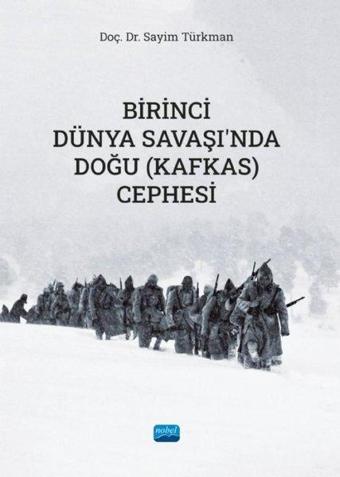 Birinci Dünya Savaşında Doğu - Kafkas Cephesi - Sayim Türkman - Nobel Akademik Yayıncılık