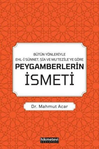 Peygamberlerin İsmeti - Bütün Yönleriyle Ehl-i Sünnet Şia ve Mu'tezile'ye Göre - Mahmut Acar - Hikmetevi Yayınları