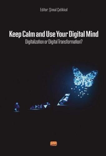 Keep Calm and Use Your Digital Mind Digitization or Digital Transformation? - Kolektif  - Nobel Bilimsel Eserler