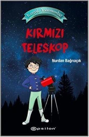 Kırmızı Teleskop - Küçük Astronomlar - Nurdan Bağrıaçık - Epsilon Yayınevi