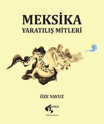 Meksika Yaratılış Mitleri - Öze Yavuz - Papirüs Yayın