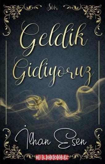 Geldik Gidiyoruz - İlhan Esen - Bilgeoğuz Yayınları