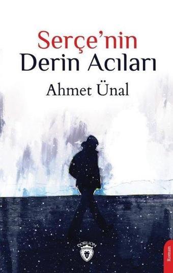 Serçe'nin Derin Acıları - Ahmet Ünal - Dorlion Yayınevi