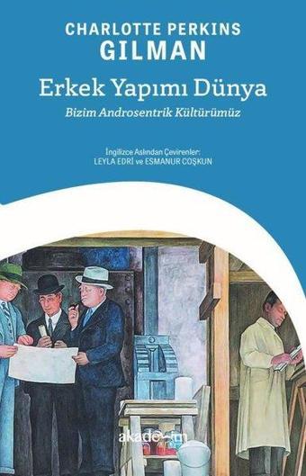 Erkek Yapımı Dünya: Bizim Androsentrik Kültürümüz - Charlotte Perkins Gilman - Akademim Yayıncılık