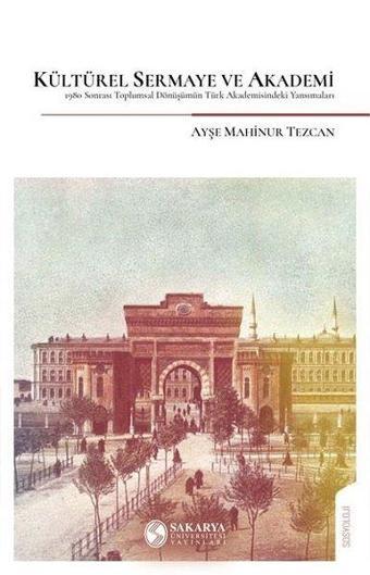 Kültürel Sermaye ve Akademi - Ayşe Mahinur Tezcan - Sakarya Üniversitesi Yayınları