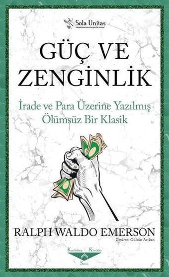 Güç ve Zenginlik - İrade ve Para Üzerine Yazılmış Ölümsüz Bir Klasik - Ralph Waldo Emerson - Sola Unitas