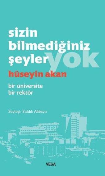 Sizin Bilmediğiniz Şeyler Yok - Bir Üniversite Bir Rektör - Hüseyin Akan - Vega Yayınları