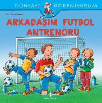 Arkadaşım Futbol Antrenörü - Dünyayı Öğreniyorum - Ralf Butschkow - İş Bankası Kültür Yayınları