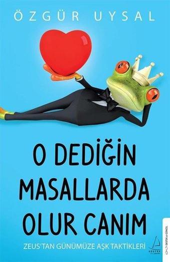 O Dediğin Masallarda Olur Canım - Zeus'tan Günümüze Aşk Taktikleri - Özgür Uysal - Destek Yayınları