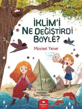 İklim'i Ne Değiştirdi Böyle? - Mavisel Yener - Redhouse Kidz Yayınları