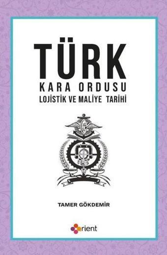 Türk Kara Ordusu Lojistik ve Maliye Tarihi - Tamer Gökdemir - Orient Yayınları