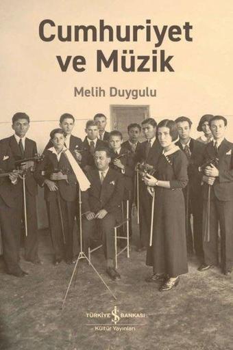 Cumhuriyet ve Müzik - Melih Duygulu - İş Bankası Kültür Yayınları