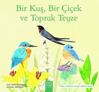 Bir Kuş, Bir Çiçek ve Toprak Teyze - Doğa ve Hayvan Sevgisi Aşılayan Kitap - Cecile Roumiguiere - 1001 Çiçek